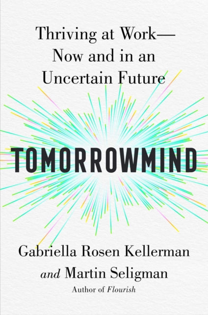 Seligman Martin E. P. - Tomorrowmind Thriving At Work With Resilience Creativity And Connection - Now And In An Uncertain Future - Hardcover