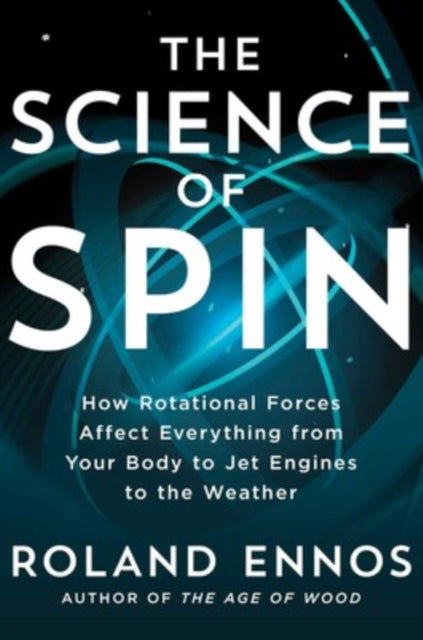 Ennos Roland - The Science Of Spin How Rotational Forces Affect Everything From Your Body To Jet Engines To The Weather - Hardcover
