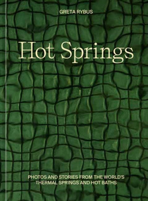Rybus Greta - Hot Springs Photos And Stories Of How The World Soaks Swims And Slows Down - Hardcover