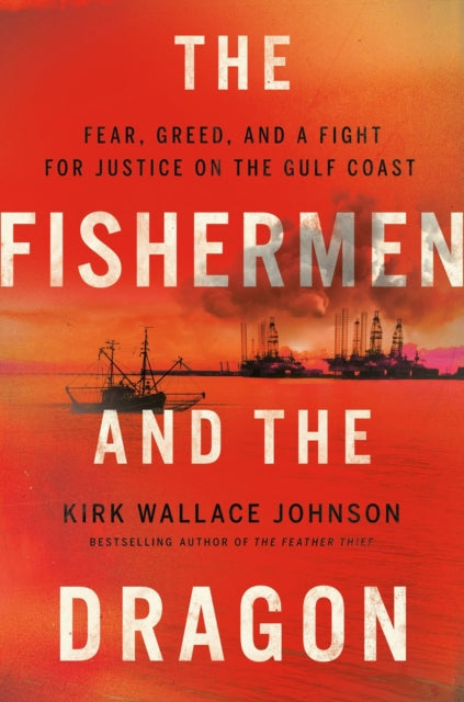 Johnson Kirk Wallace - The Fishermen And The Dragon Fear Greed And A Fight For Justice On The Gulf Coast - Hardcover