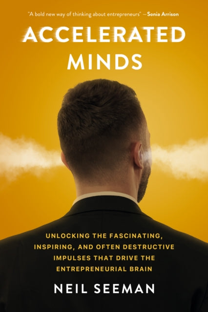 Seeman Neil - Accelerated Minds Unlocking The Fascinating Inspiring And Often Destructive Impulses That Rule The Entrepreneurial Brain - Hardcover