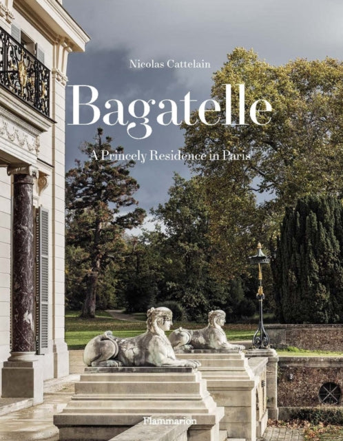 Cattelain Nicolas - Bagatelle: A Princely Residence In Paris - Hardcover