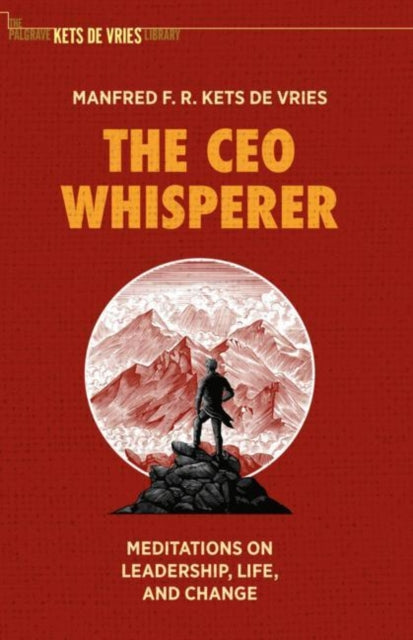 Kets De Vries Manfred F. R. - The Ceo Whisperer Meditations On Leadership Life And Change - Hardcover