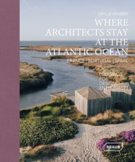 Kramer Sibylle - Where Architects Stay At The Atlantic Ocean: France Portugal Spain Lodgings For Design Enthusiasts - Hardcover