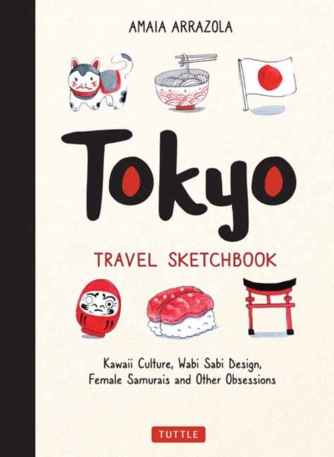 Arrazola Amaia - Tokyo Travel Sketchbook Kawaii Culture Wabi Sabi Design Female Samurais And Other Obsessions - Paperback