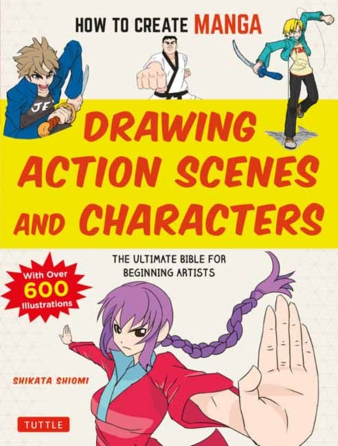 Shiyomi Shikata - How To Create Manga: Drawing Action Scenes And Characters The Ultimate Bible For Beginning Artists (With Over 600 Illustrations) - Paperback