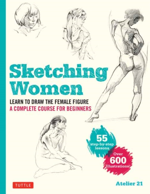Studio Atelier 21 - Sketching Women Learn To Draw Lifelike Female Figures A Complete Course For Beginners - Over 600 Illustrations - Paperback