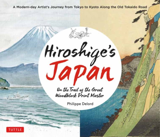 Delord Philippe - Hiroshige's Japan On The Trail Of The Great Woodblock Print Master - A Modern - Day Artist's Journey On The Old Tokaido Road - Hardcover