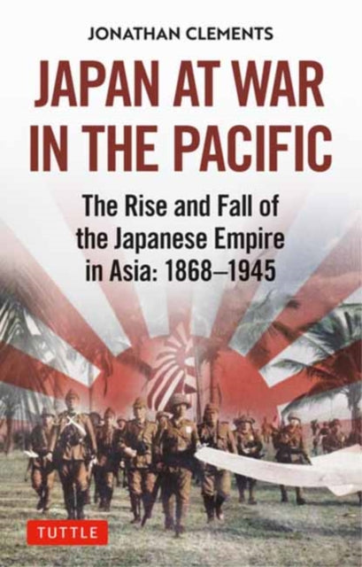 Clements Jonathan - Japan At War In The Pacific The Rise And Fall Of The Japanese Empire In Asia: 1868 - 1945 - Hardcover
