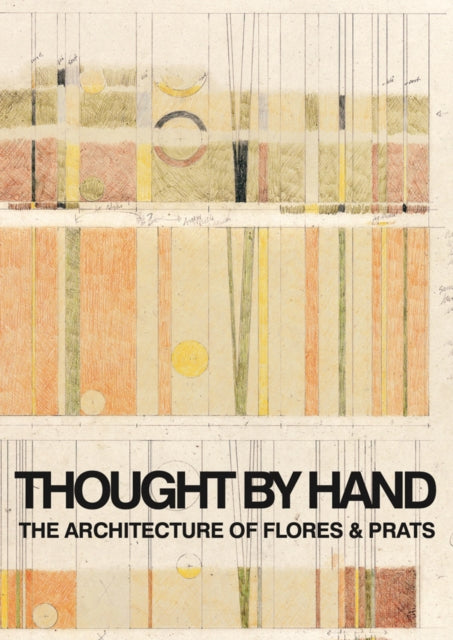 Thought By Hand: The Architecture Of Flores & Prats