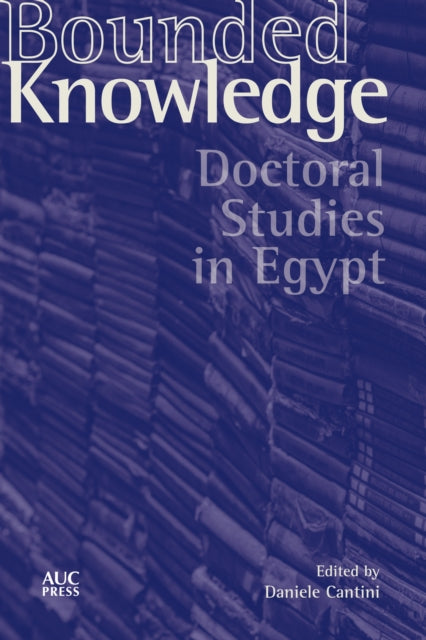 The American University In Cairo Press - Bounded Knowledge Doctoral Studies In Egypt - Hardcover
