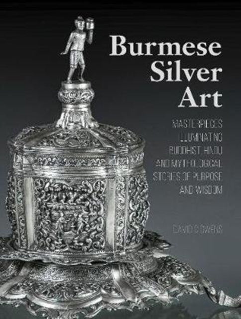 Owens David C. - Burmese Silver Art Masterpieces Illuminating Buddhist Hindu And Mythological Stories Of Purpose And Wisdom - Hardcover
