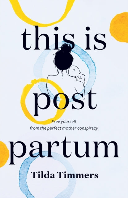 Timmers Tilda - This Is Postpartum Free Yourself From The Perfect Mother Conspiracy - Paperback