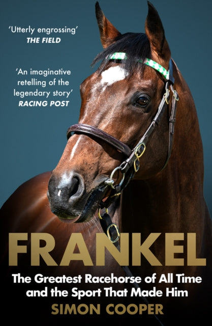 Frankel The Greatest Racehorse Of All Time And The Sport That Made Him