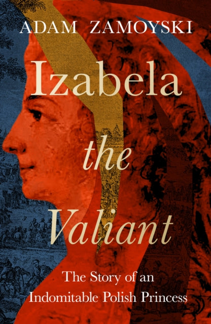 Izabela The Valiant The Story Of An Indomitable Polish Princess