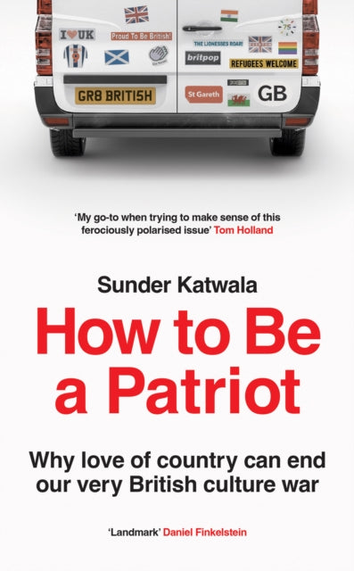Katwala Sunder - How To Be A Patriot Why Love Of Country Can End Our Very British Culture War - Hardcover