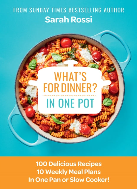 Rossi Sarah - What's For Dinner In One Pot? 100 Delicious Recipes 10 Weekly Meal Plans In One Pan Or Slow Cooker! - Hardcover