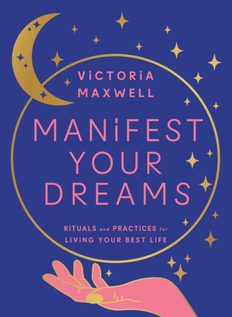 Manifest Your Dreams Rituals And Practices For Living Your Best Life