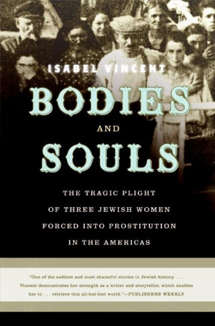 Vincent Isabel - Bodies And Souls The Tragic Plight Of Three Jewish Women Forced Into Prostitution In The Americas - Paperback