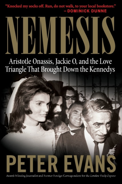 Nemesis The True Story Of Aristotle Onassis Jackie O And The Love Triangle That Brought Down The Kennedys