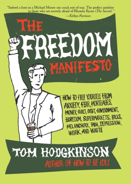 Hodgkinson Tom - The Freedom Manifesto How To Free Yourself From Anxiety Fear Mortgages Money Guilt Debt Government Boredom Supermarkets Bills Melancholy Pain Depression Work And Waste - Paperback