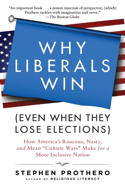 Prothero Stephen - Why Liberals Win (Even When They Lose Elections) How America's Raucous Nasty And Mean " Culture Wars" Make For A More Inclusive Nation - Paperback