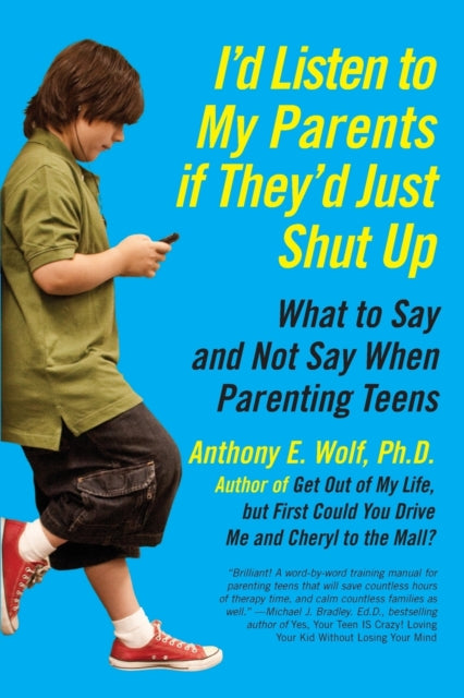 Wolf Anthony - I'd Listen To My Parents If They'd Just Shut Up What To Say And Not Say When Parenting Teens - Paperback