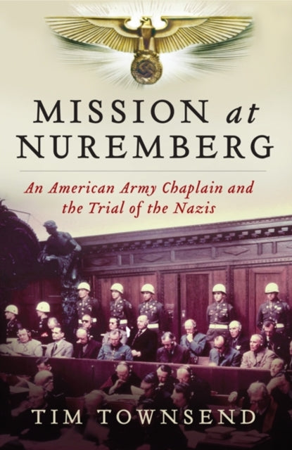 Townsend Tim - Mission At Nuremberg An American Army Chaplain And The Trial Of The Nazis - Hardcover