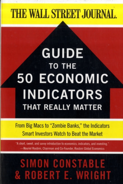 Wright Robert E. - The Wsj Guide To The 50 Economic Indicators That Really Matter From Big Macs To " Zombie Banks " The Indicators Smart Investors Watch To Beat The Market - Paperback
