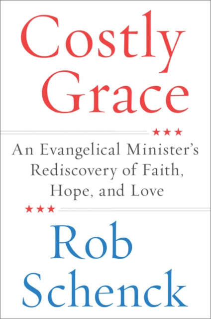 Schenck Rob - Costly Grace An Evangelical Minister's Rediscovery Of Faith Hope And Love - Paperback