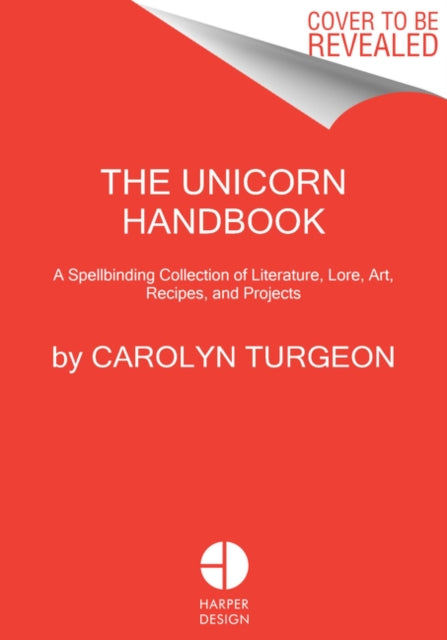Turgeon Carolyn - The Unicorn Handbook A Spellbinding Collection Of Literature Lore Art Recipes And Projects - Hardcover