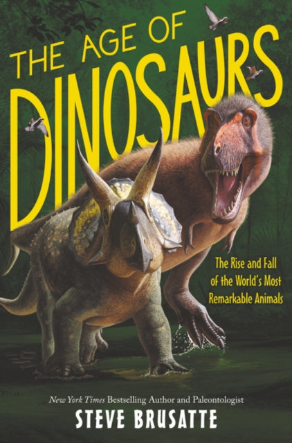 Brusatte Steve - The Age Of Dinosaurs: The Rise And Fall Of The World's Most Remarkable Animals - Hardcover