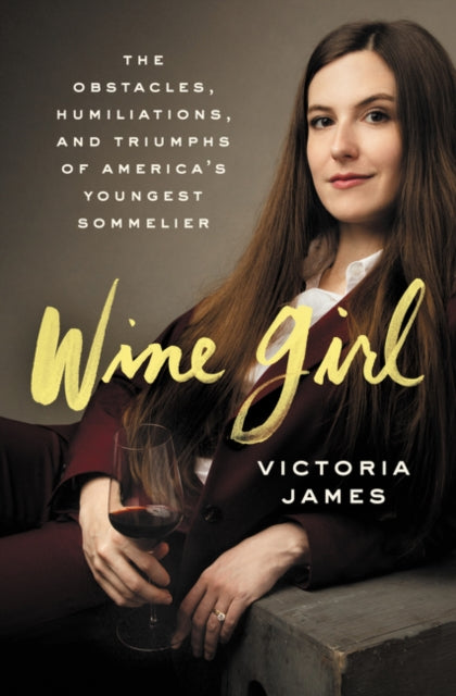 James Victoria - Wine Girl The Trials And Triumphs Of America's Youngest Sommelier - Hardcover