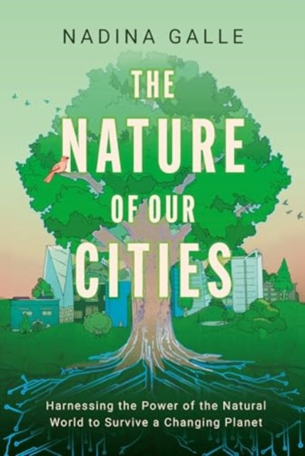Galle Nadina - Nature Of Our Cities The Harnessing The Power Of The Natural World To Survive A Changing Planet - Hardcover