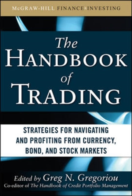 Gregoriou Greg - The Handbook Of Trading: Strategies For Navigating And Profiting From Currency Bond And Stock Markets - Hardcover