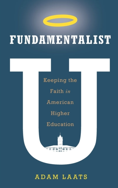 Laats Adam (Binghamton University) - Fundamentalist U Keeping The Faith In American Higher Education - Hardcover