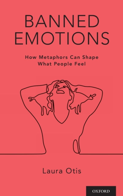 Otis Laura (Professor Of English Professor Of English Emory University) - Banned Emotions How Metaphors Can Shape What People Feel - Hardcover