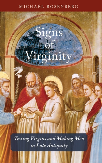 Rosenberg Michael (Assistant Professor Of Rabbinics Assistant Professor Of Rabbinics Hebrew College) - Signs Of Virginity Testing Virgins And Making Men In Late Antiquity - Hardcover