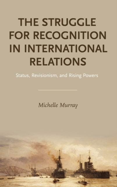 Murray Michelle (Assistant Professor Of Politics Assistant Professor Of Politics Bard College) - The Struggle For Recognition In International Relations Status Revisionism And Rising Powers - Hardcover