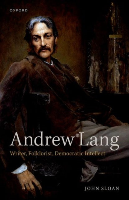Sloan Dr John (Emeritus Fellow Emeritus Fellow Harris Manchester College University Of Oxford) - Andrew Lang Writer Folklorist Democratic Intellect - Hardcover