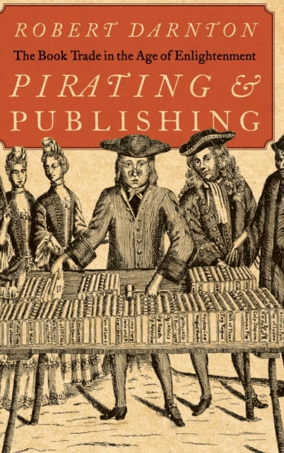 Darnton Robert (Carl H. Pforzheimer University Professor University Librarian And Emeritus Carl H. Pforzheimer University Professor University Librarian And Emeritus Harvard University) - Pirating And Publishing The Book Trade In The Age Of