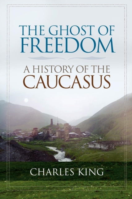 King Charles (Ion Ratiu Associate Professor Of Romanian Studies Associate Professor Of International Affairs And Associate Professor Of Government Georgetown University) - The Ghost Of Freedom A History Of The Caucasus - Paperback