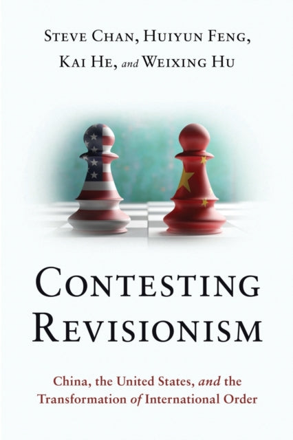 Hu Weixing (Distinguished Professor Of Politics And Public Policy Distinguished Professor Of Politics And Public Policy University Of Macau) - Contesting Revisionism China The United States And The Transformation Of International Order - Paperback