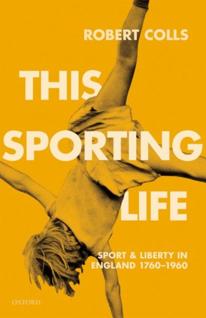 Colls Robert (Professor Of Cultural History Professor Of Cultural History De Montfort University) - This Sporting Life Sport And Liberty In England 1760 - 1960 - Hardcover