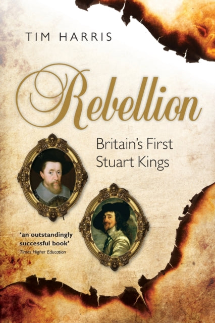 Harris Tim (Munro - Goodwin - Wilkinson Professor In European History Brown University) - Rebellion Britain's First Stuart Kings 1567 - 1642 - Paperback