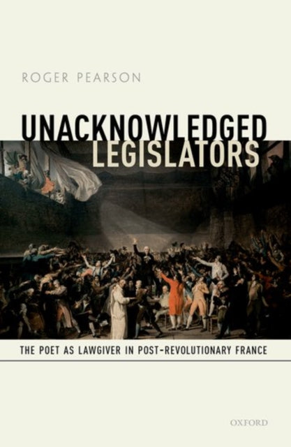 Pearson Roger (Professor Of French Professor Of French University Of Oxford) - Unacknowledged Legislators The Poet As Lawgiver In Post - Revolutionary France - Hardcover