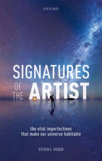 Vigdor Steven E. (Emeritus Professor Of Physics Emeritus Professor Of Physics Indiana University Bloomington) - Signatures Of The Artist The Vital Imperfections That Make Our Universe Habitable - Hardcover