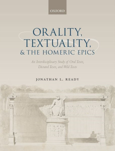 Ready Jonathan L. (Professor Of Classical Studies Professor Of Classical Studies Indiana University) - Orality Textuality And The Homeric Epics An Interdisciplinary Study Of Oral Texts Dictated Texts And Wild Texts - Hardcover