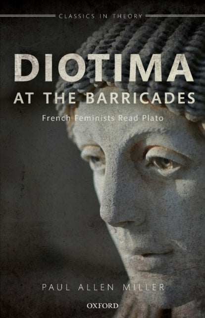 Miller Paul Allen (Carolina Distinguished Professor Of Classics And Comparative Literature Carolina Distinguished Professor Of Classics And Comparative Literature University Of South Carolina) - Diotima At The Barricades French Feminists Read Plato -