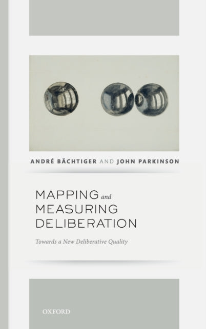 Parkinson John (Professor Of Politics Professor Of Politics Centre For Deliberative Democracy And Global Governance University Of Canberra) - Mapping And Measuring Deliberation Towards A New Deliberative Quality - Hardcover